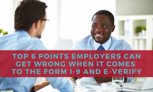 Top 6 Points Employers Can Get Wrong When It Comes to the Form I-9 and E-Verify