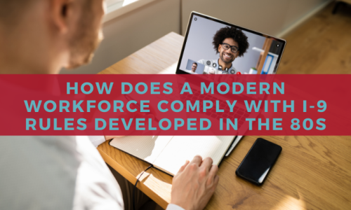 How Does A Modern Workforce Comply With I-9 Rules Developed in the 80s