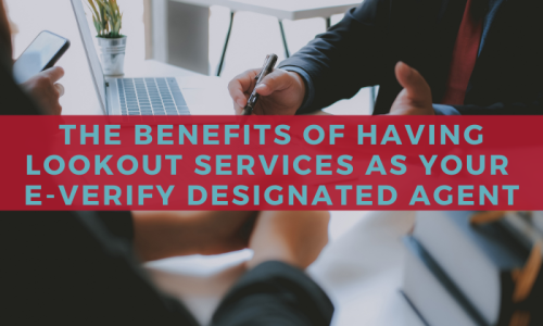 The Benefits of Having Lookout Services as Your E-Verify Designated Agent