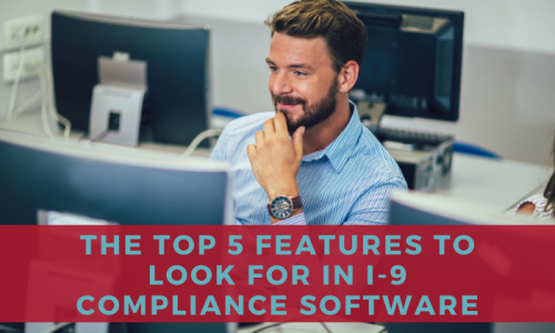 The Top 5 Features to Look for in I-9 Compliance Software